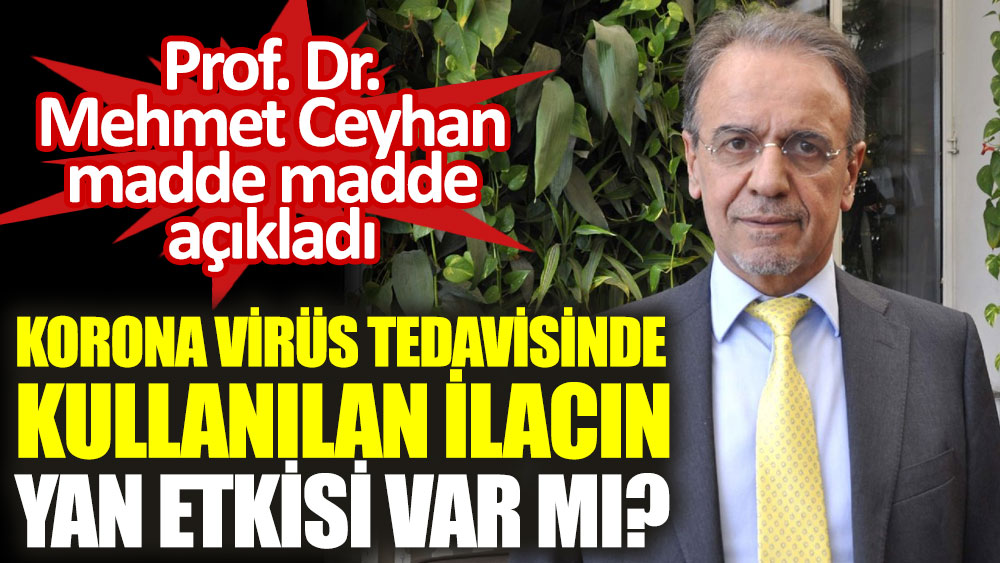 Prof. Dr. Mehmet Ceyhan madde madde açıkladı. Korona virüs tedavisinde kullanılan ilacın yan etkisi var mı
