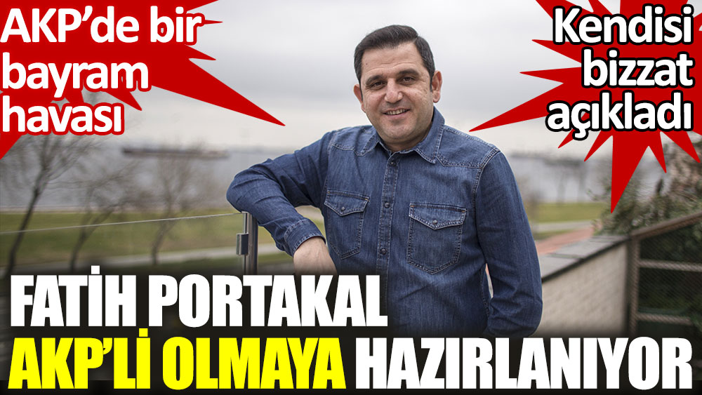 Fatih Portakal AKP’li olmaya hazırlanıyor.  AKP’de bir bayram havası. Kendisi bizzat açıkladı