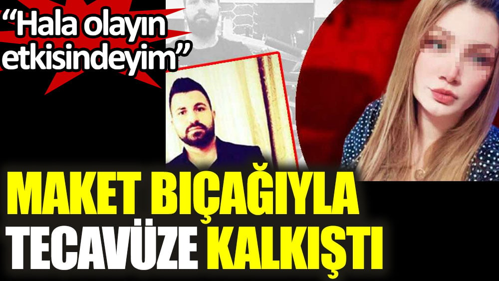 Mersin'de işe aldığı genç kıza tecavüze kalkıştı! Hala olayın etkisindeyim