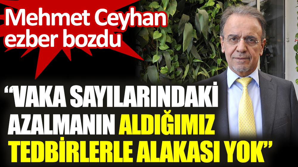 Prof. Dr. Mehmet Ceyhan Ezber bozdu. Vaka sayılarındaki azalmanın aldığımız tedbirlerle alakası yok