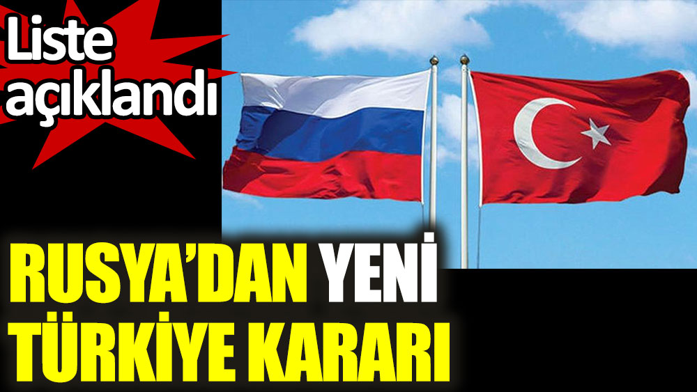 Rusya'dan yeni Türkiye kararı! Liste açıklandı