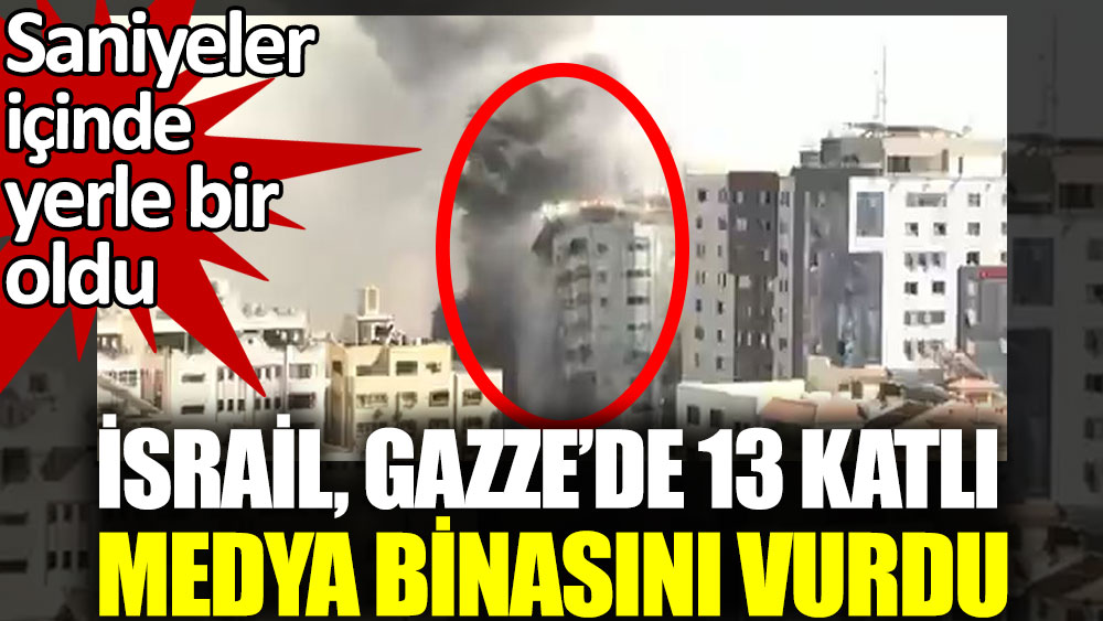 İsrail Gazze’de 13 katlı medya binasını vurdu