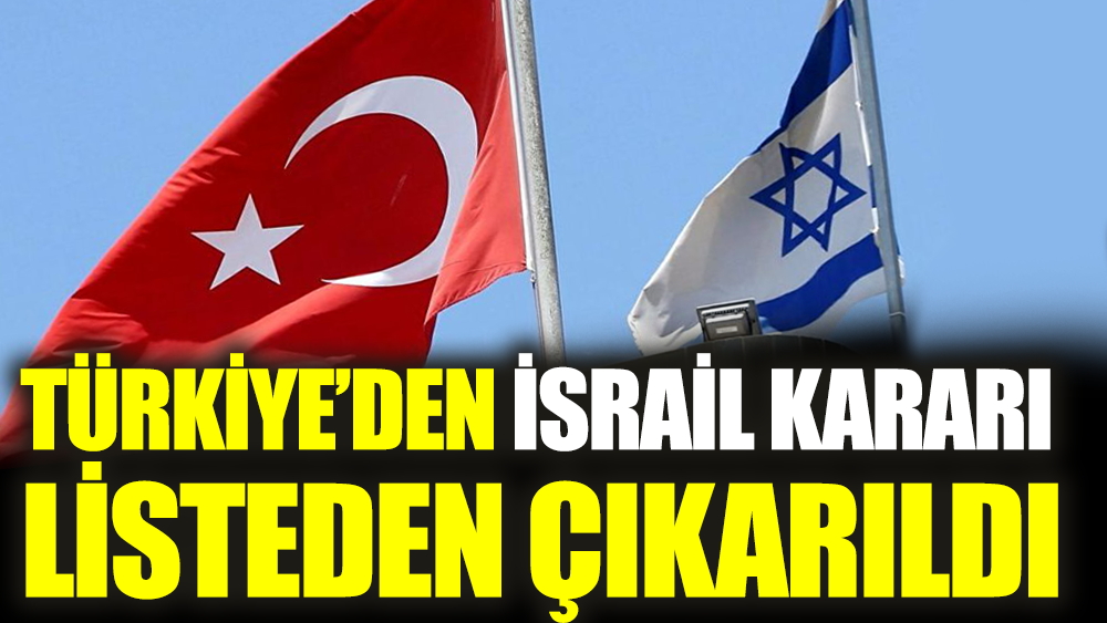 Türkiye'den İsrail kararı. Listeden çıkarıldı