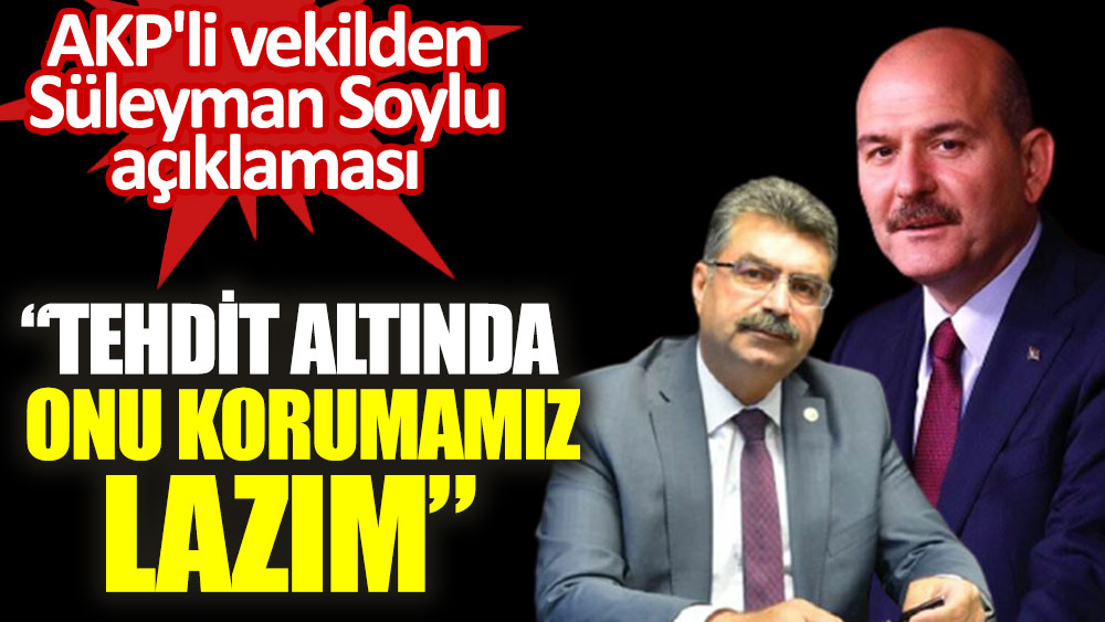 AKP'li vekil Orhan Erdem'den Süleyman Soylu açıklaması: ‘Tehdit altında, onu korumamız lazım’