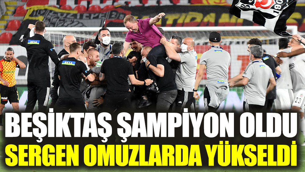 Beşiktaş şampiyon oldu Sergen omuzlarda yükseldi
