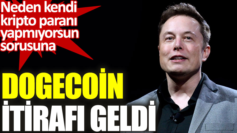 Elon Musk’a neden kendi kripto paranı yapmıyorsun diye soruldu. Dogecoin itirafı geldi