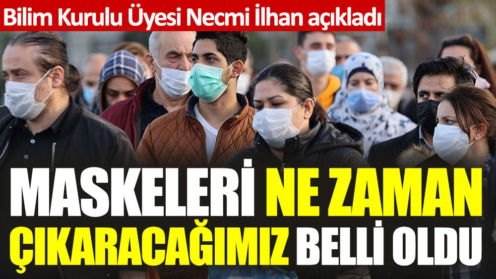 Maskeleri ne zaman çıkaracağımız belli oldu. Bilim Kurulu Üyesi Necmi İlhan açıkladı