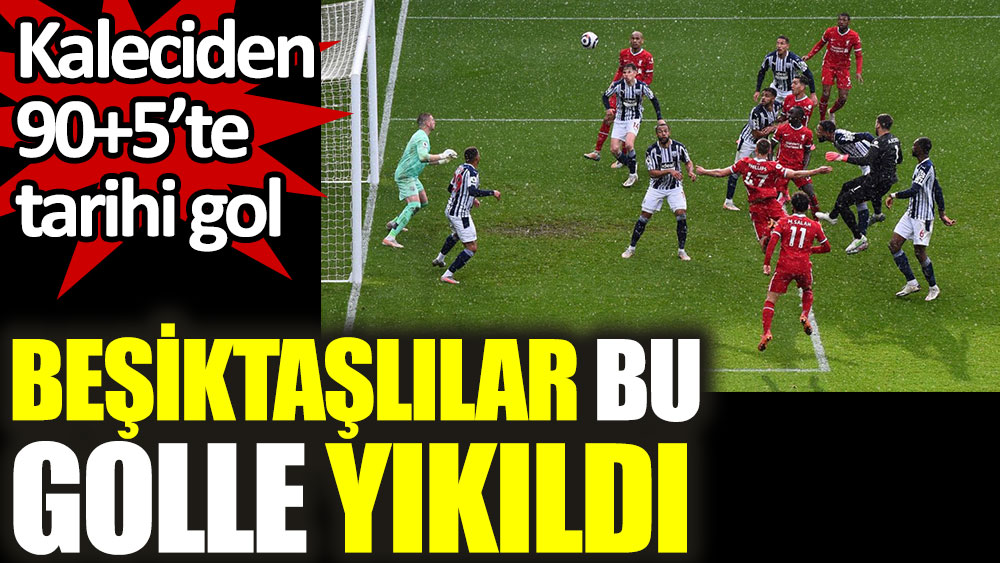 Beşiktaşlılar bu golle yıkıldı! Kaleciden 90+5’te tarihi gol