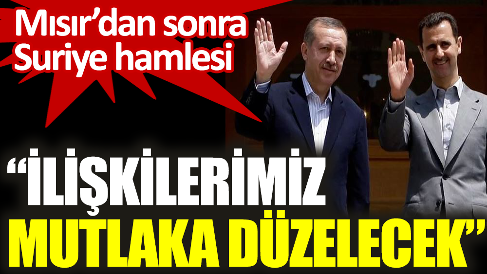 AKP'den Mısır'dan sonra Suriye hamlesi. İlişkilerimiz mutlaka düzelecek