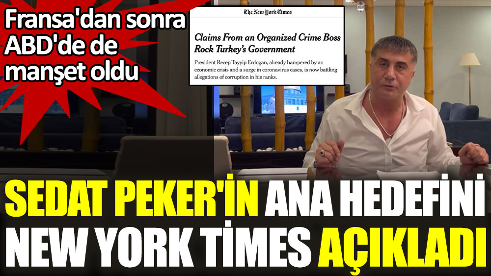 Sedat Peker'in ana hedefini New York Times açıkladı
