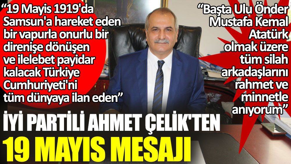 İYİ Partili Ahmet Çelik'ten 19 Mayıs mesajı