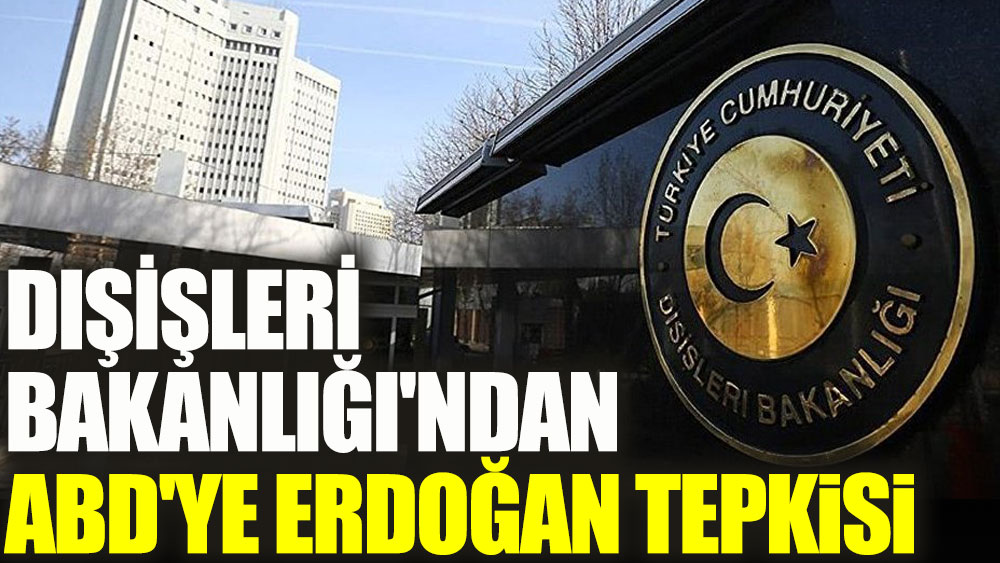 Dışişleri Bakanlığı'ndan ABD'ye Erdoğan tepkisi