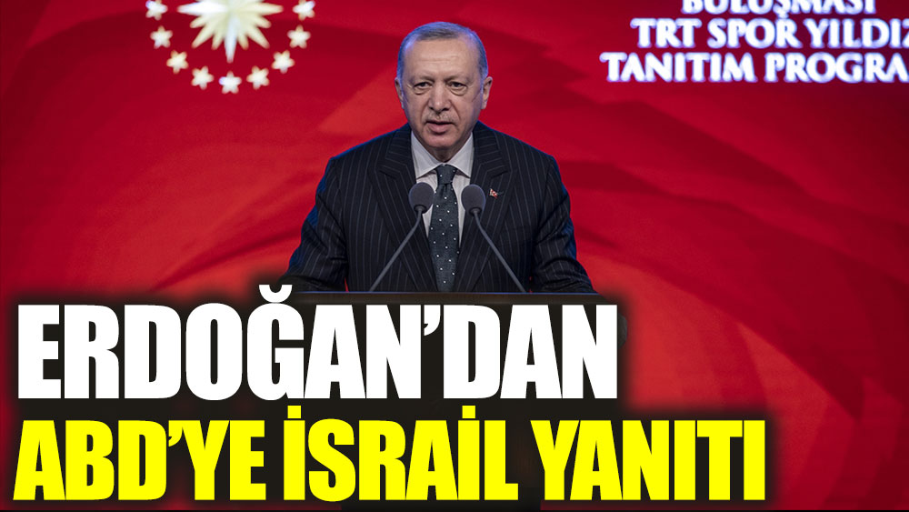 Erdoğan’dan ABD’ye İsrail yanıtı