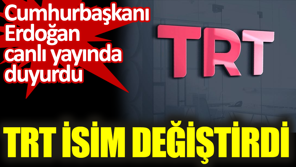 TRT isim değiştirdi. Cumhurbaşkanı Erdoğan canlı yayında duyurdu