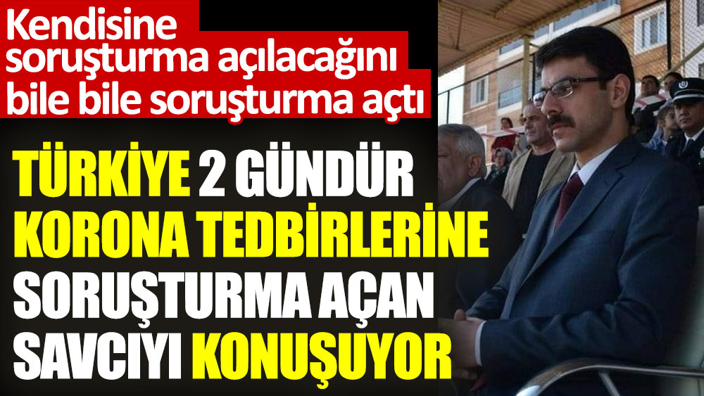 Türkiye 2 gündür korona tedbirlerine soruşturma açan savcı Eyyüp Akbulut’u konuşuyor. Kendisine soruşturma açılacağını bile bile soruşturma açtı