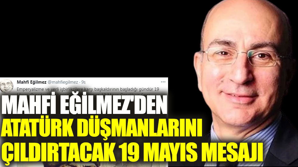 Mahfi Eğilmez'den Atatürk düşmanlarını çıldırtacak 19 Mayıs mesajı