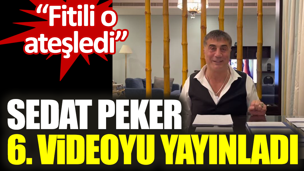 Sedat Peker altıncı videoyu yayınladı: Fitili o ateşledi