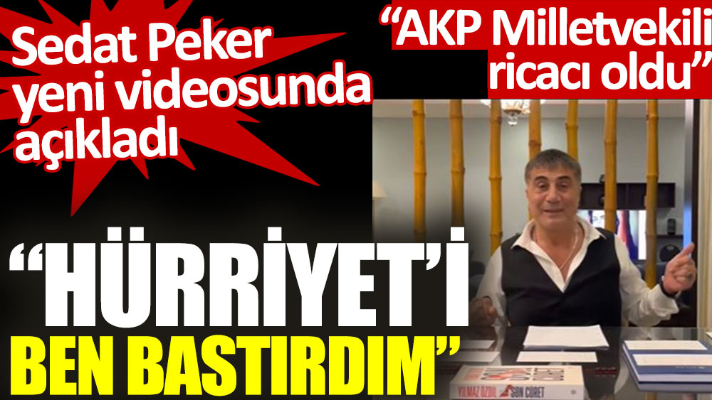 Sedat Peker yeni videosunda açıkladı: AKP Milletvekili rica etti. Hürriyet’i ben bastırdım