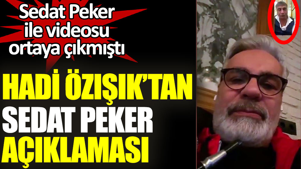 Hadi Özışık’tan Sedat Peker açıklaması. Sedat Peker ile videosu ortaya çıkmıştı