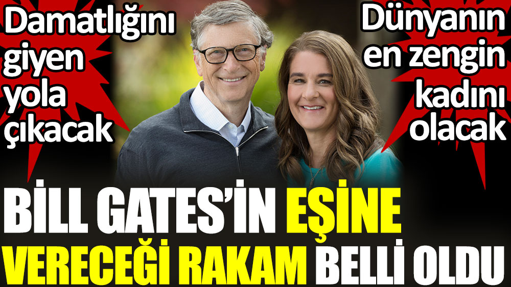 Bill Gates’in eşine vereceği rakam belli oldu. Dünyanın en zengin kadını olacak