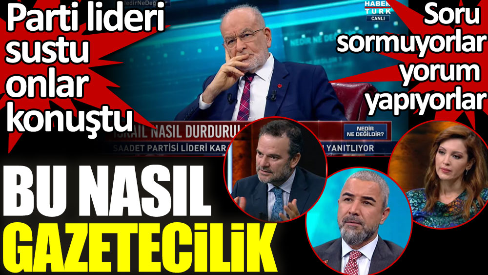 Habertürk'te Temel Karamollaoğlu sustu. Nagehan Alçı, Veis Ateş ve Kemal Öztürk konuştu. Soru sormuyorlar yorum yapıyorlar. Bu nasıl gazetecilik!