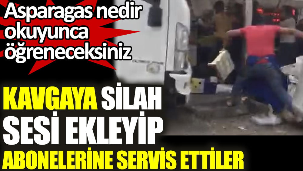 Kavgaya silah sesi ekleyip abonelerine servis ettiler! Asparagas nedir okuyunca öğreneceksiniz