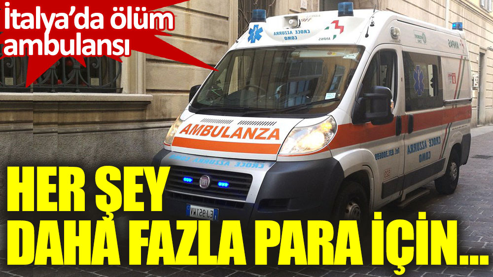 İtalya'da ölüm ambulansı. Her şey daha fazla para için