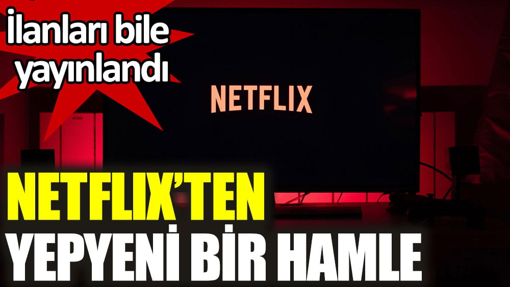 Netflix'ten yepyeni bir hamle! İlanları bile yayınlandı