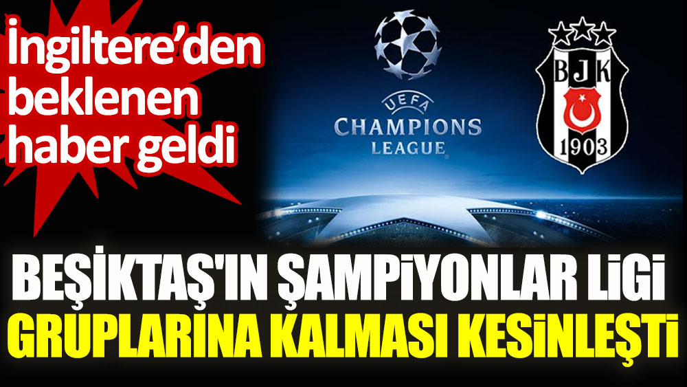 Beşiktaş'ın Şampiyonlar Ligi gruplarına kalması kesinleşti
