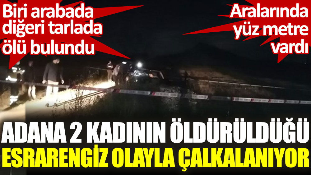 Adana iki kadının öldürüldüğü esrarengiz olay