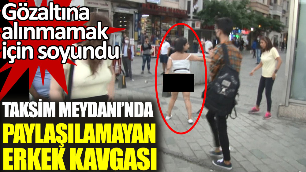 Taksim Meydanı'nda paylaşılamayan erkek kavgası
