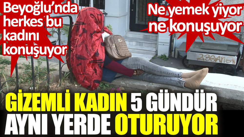 Beyoğlu'ndaki gizemli kadın 5 gündür aynı yerde oturuyor