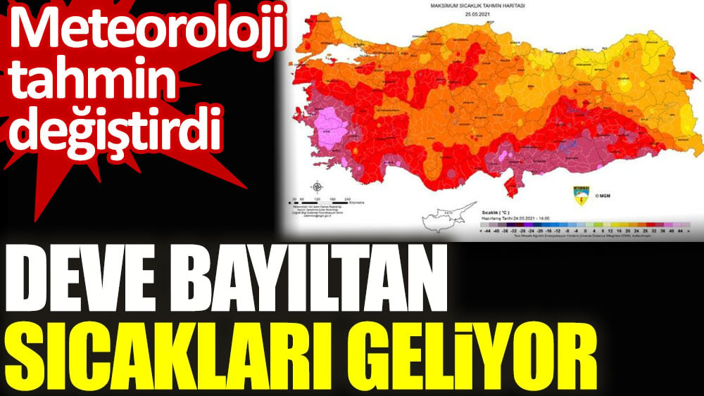 Meteoroloji tahmin değiştirdi. Deve bayıltan sıcakları geliyor