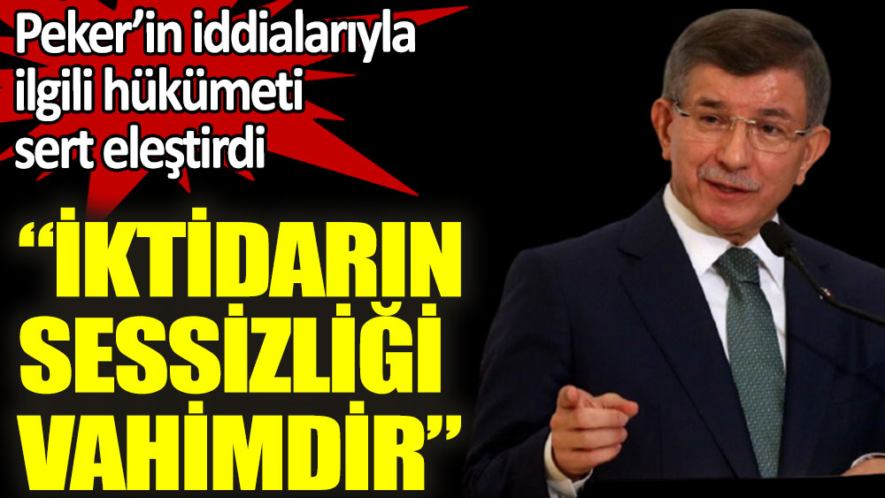 Sedat Peker’in iddiaları hakkında Davutoğlu’ndan hükümete sert eleştiri