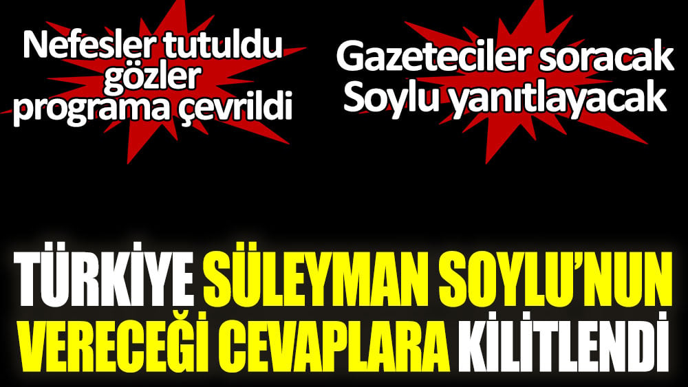Türkiye Süleyman Soylu’nun vereceği cevaplara kilitlendi