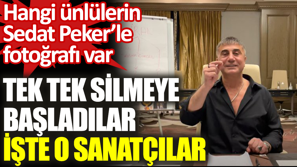 Sedat Peker'le fotoğrafı olan ünlüler tek tek silmeye başladı