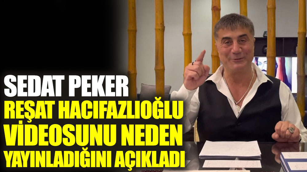 Sedat Peker, Reşat Hacıfazlıoğlu videosunu neden yayınladığını açıkladı