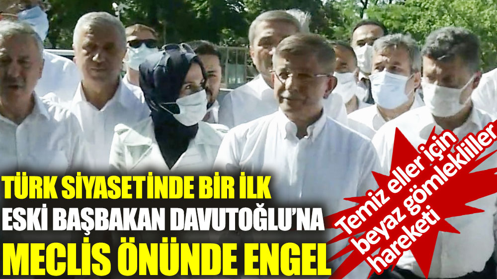 Eski başbakan Ahmet Davutoğlu'nun Meclis önündeki açıklamasına polis engeli