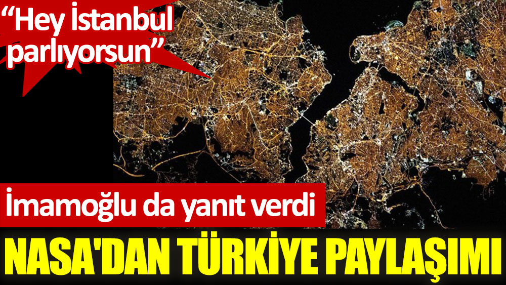 “Hey İstanbul, parlıyorsun” İmamoğlu da yanıt verdi. NASA'dan Türkiye paylaşımı