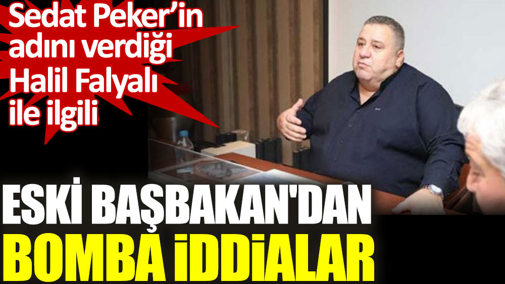 Halil Falyalı ile ilgili eski Başbakan'dan bomba iddialar