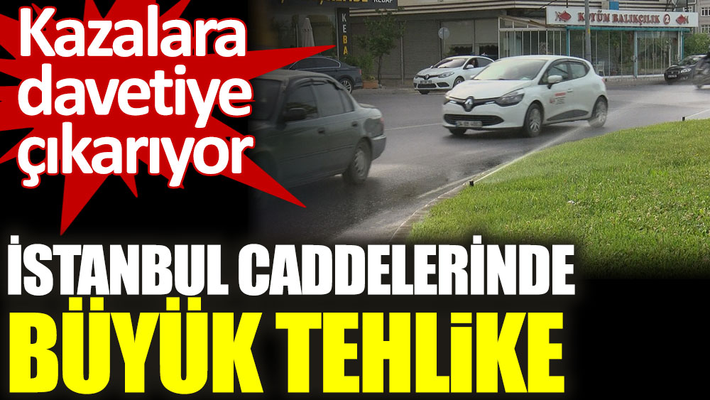 İstanbul caddelerinde büyük tehlike. Kazalara davetiye çıkarıyor