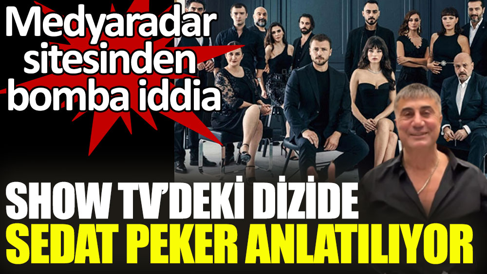 Show TV’deki dizide Sedat Peker anlatılıyor