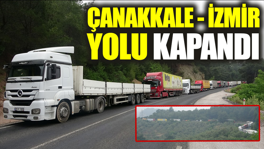Çanakkale-İzmir yolu kapandı