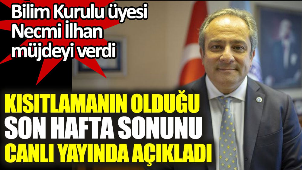 Prof. Dr. İlhan kısıtlamanın olduğu son hafta sonunu açıklandı