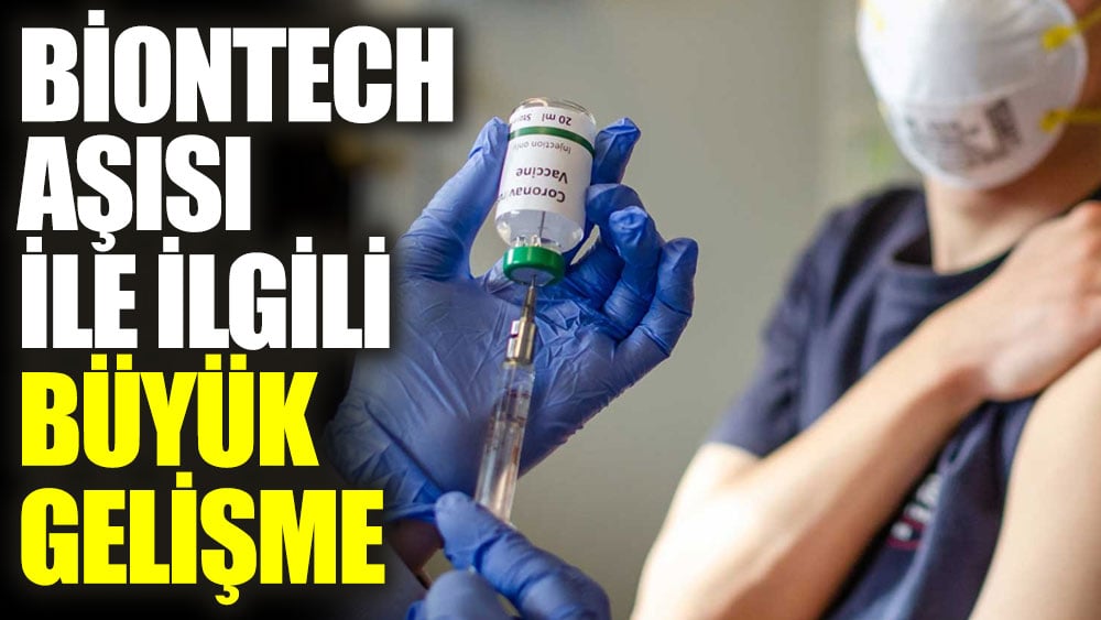 Biontech aşısı ile ilgili büyük gelişme