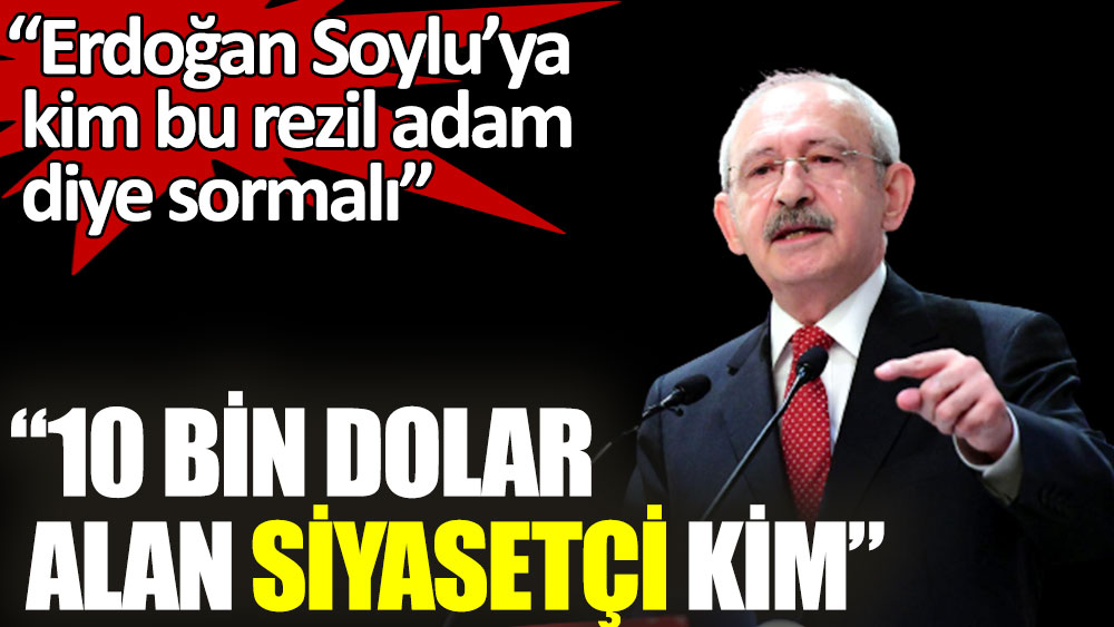 Kılıçdaroğlu sordu: 10 bin dolar alan siyasetçi kim