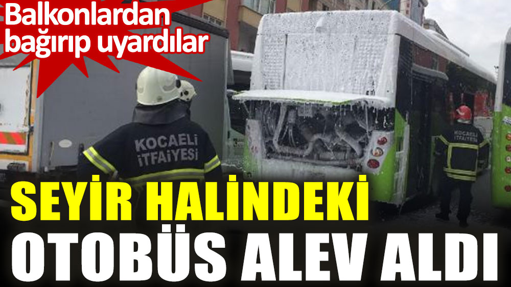 Kocaeli'de seyir halindeki otobüs alev aldı