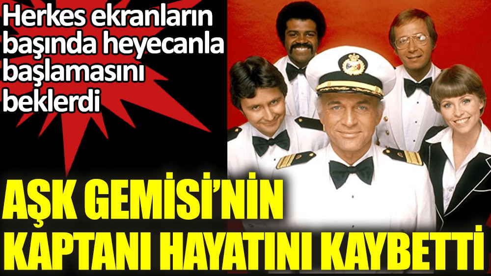 Aşk Gemisi’nin kaptanı hayatını kaybetti