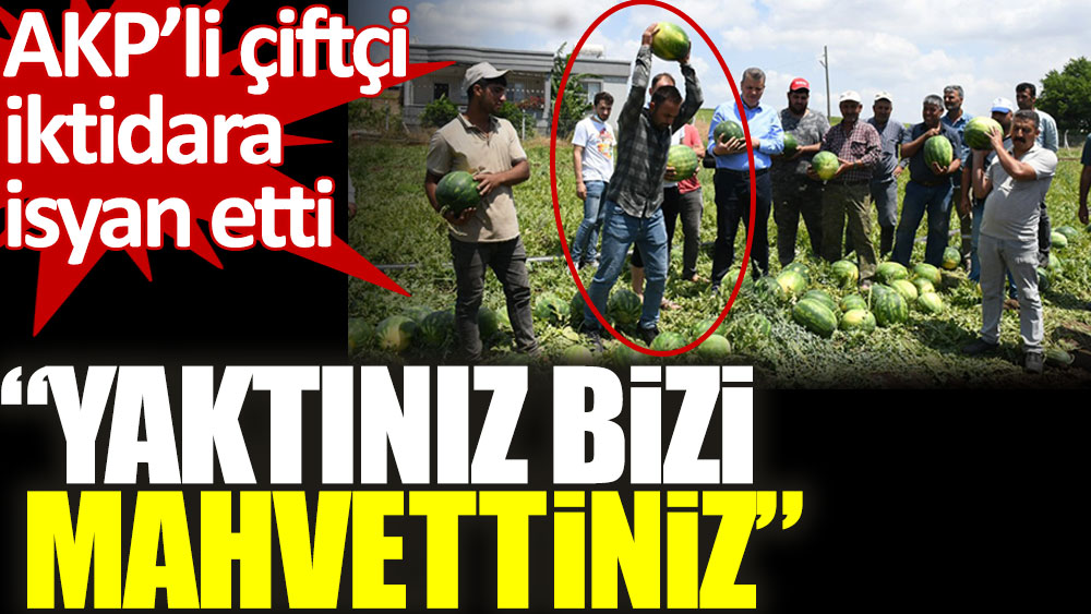 AKP’li çiftçi iktidara isyan etti