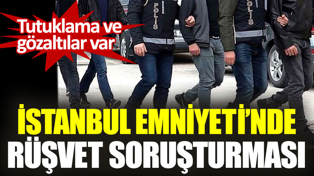 İstanbul Emniyeti’nde rüşvet soruşturması